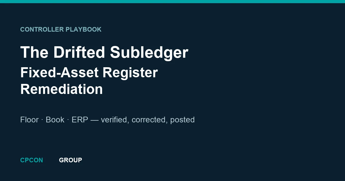 Fixed-Asset Subledger Drift: The Controller's Remediation Playbook